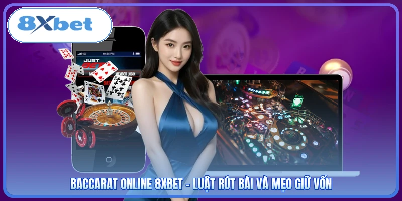 Baccarat Online 8XBET - Luật Rút Bài Và Mẹo Giữ Vốn
