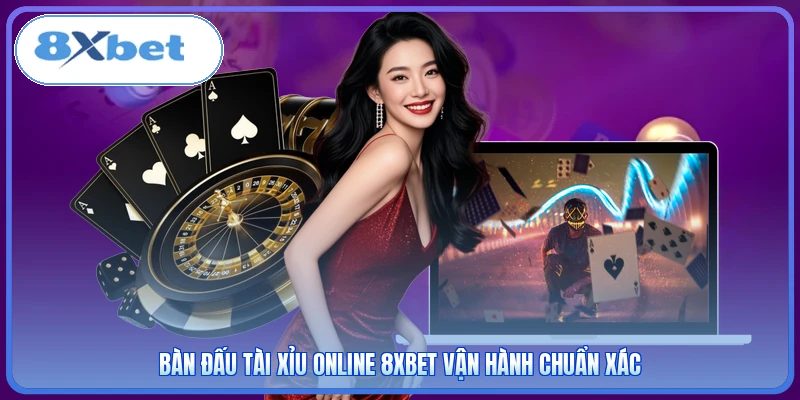 Bàn đấu Tài Xỉu online 8XBET vận hành chuẩn xác
