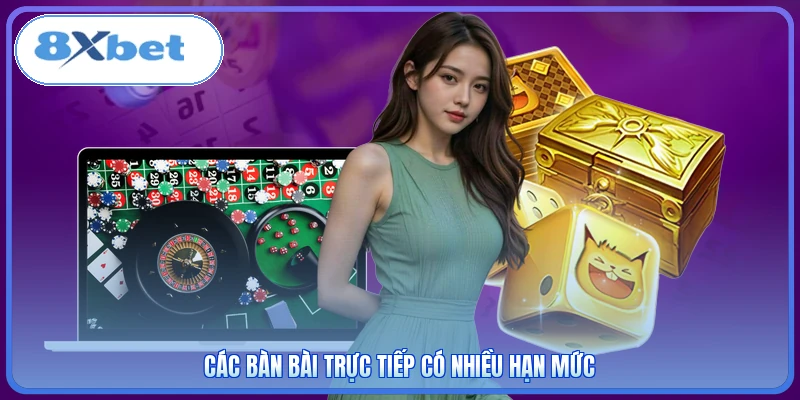 Các bàn bài trực tiếp có nhiều hạn mức