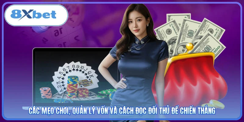 Các mẹo chơi, quản lý vốn và cách đọc đối thủ để chiến thắng