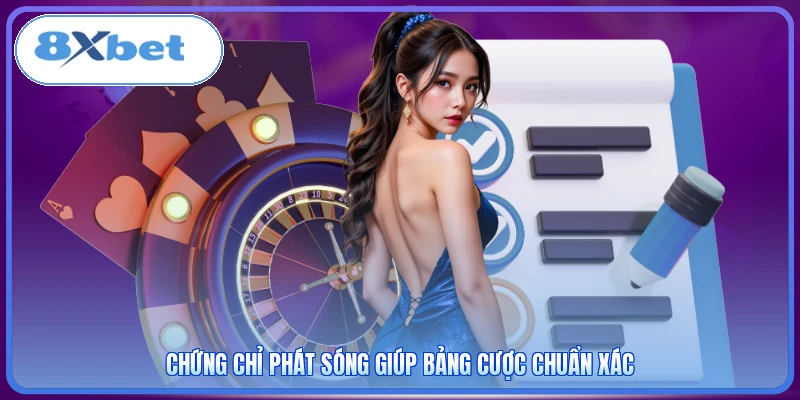 Chứng chỉ phát sóng giúp bảng cược chuẩn xác