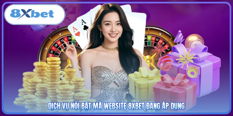 Dịch vụ nổi bật mà website 8XBET đang áp dụng