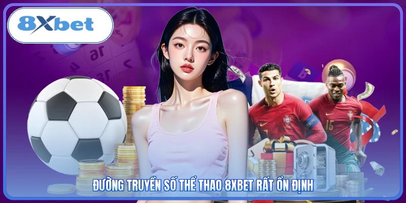 Đường truyền số thể thao 8XBET rất ổn định