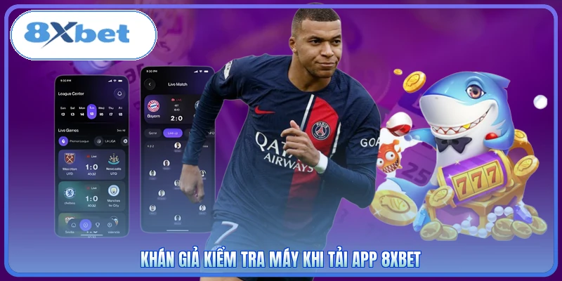 Khán giả kiểm tra máy khi tải app 8XBET