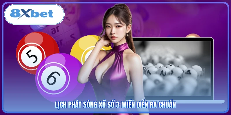 Lịch phát sóng xổ số 3 miền diễn ra chuẩn