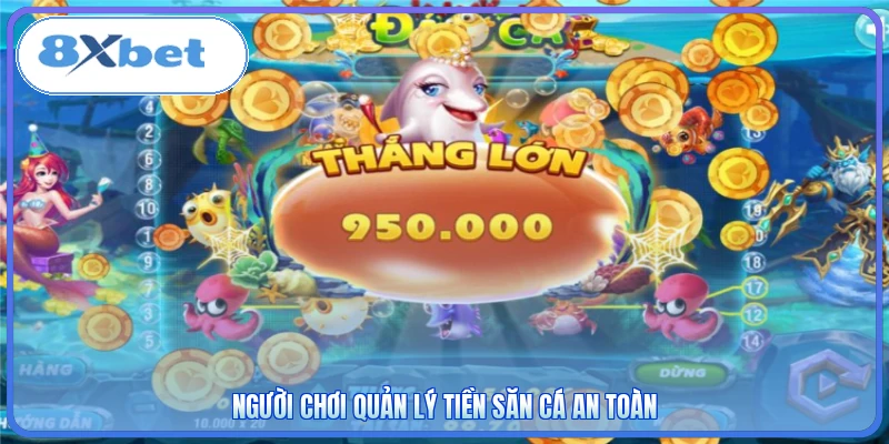 Người chơi quản lý tiền săn cá an toàn