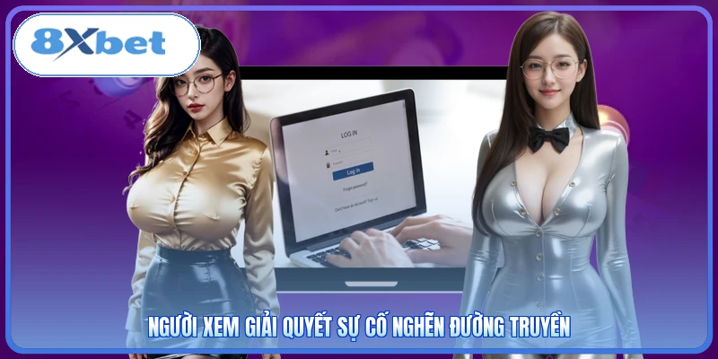 Người xem giải quyết sự cố nghẽn đường truyền