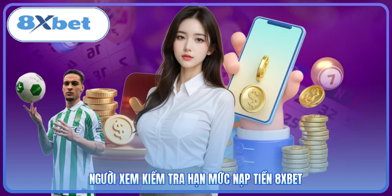 Người xem kiểm tra hạn mức nạp tiền 8XBET