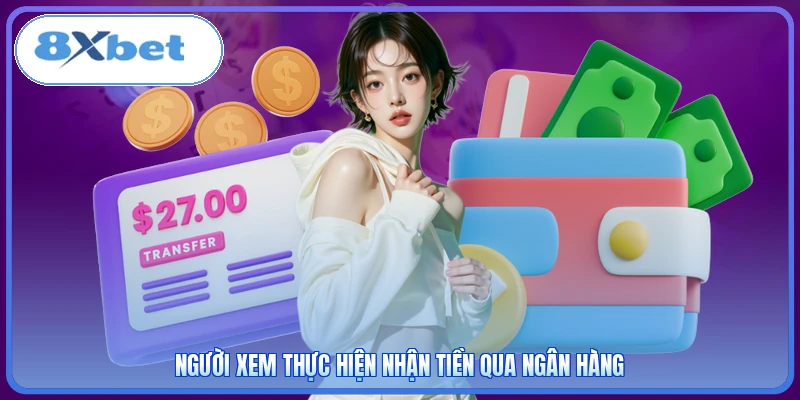 Người xem thực hiện nhận tiền qua ngân hàng