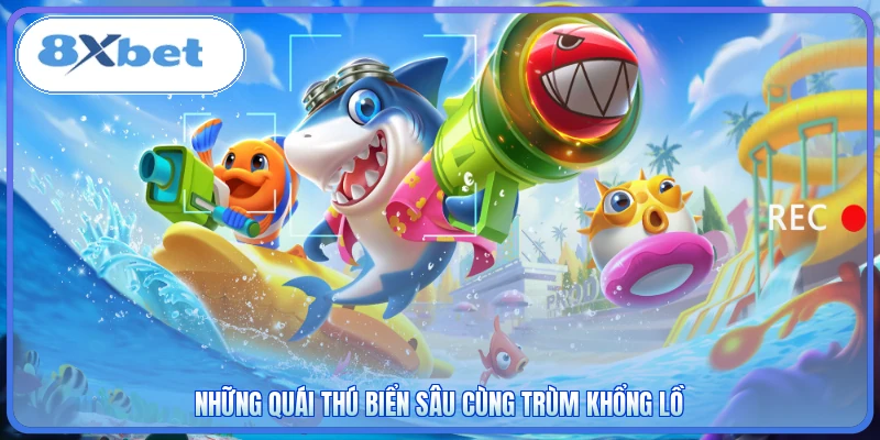 Những quái thú biển sâu cùng trùm khổng lồ
