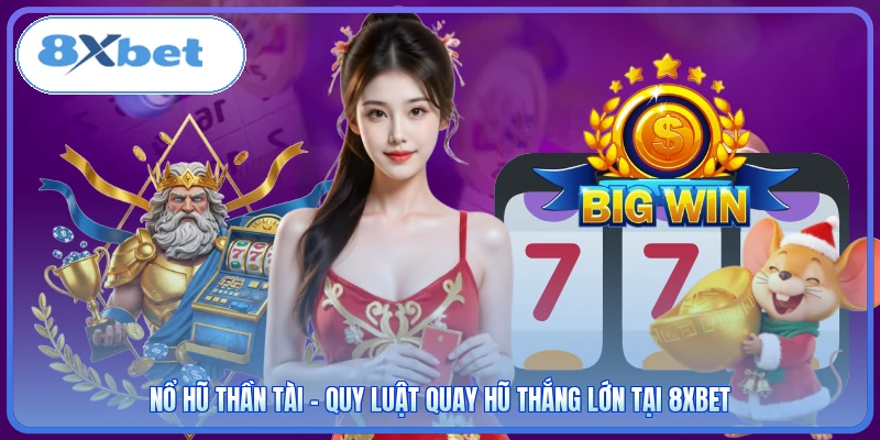 Nổ Hũ Thần Tài - Quy Luật Quay Hũ Thắng Lớn Tại 8XBET