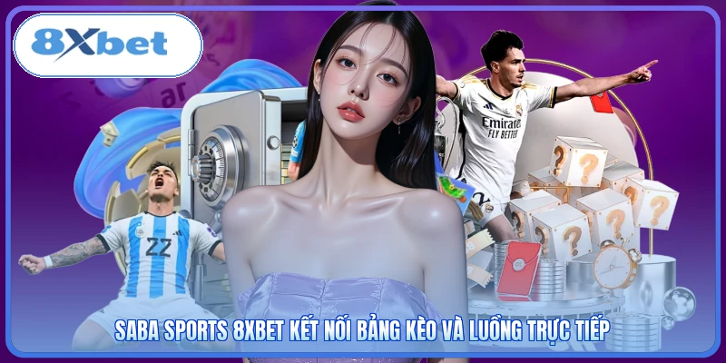 Saba Sports 8XBET Kết Nối Bảng Kèo Và Luồng Trực Tiếp