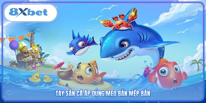 Tay săn cá áp dụng mẹo bắn mép bàn