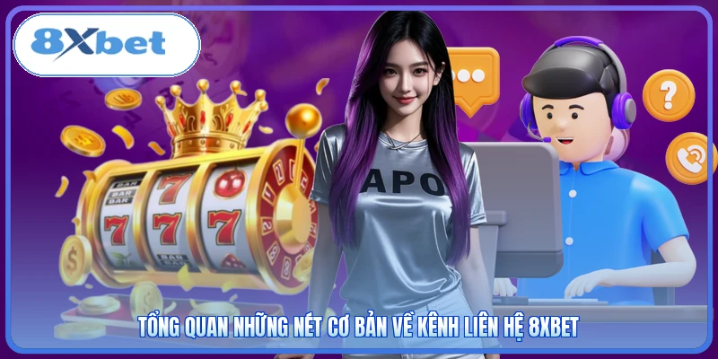 Tổng quan những nét cơ bản về kênh liên hệ 8XBET
