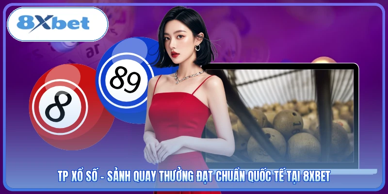 TP Xổ Số - Sảnh Quay Thưởng Đạt Chuẩn Quốc Tế Tại 8XBET