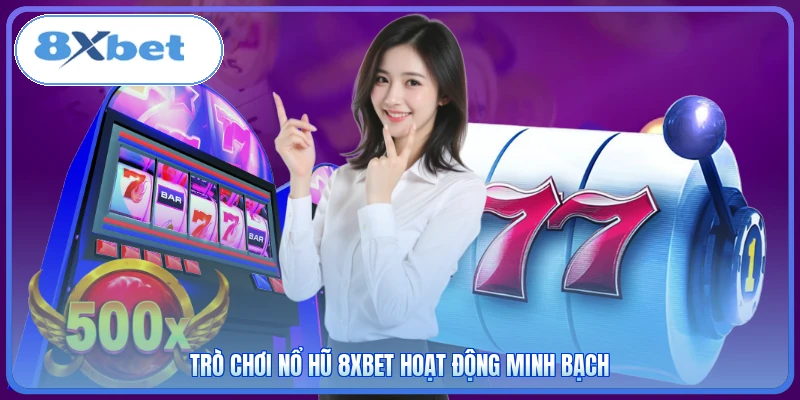 Trò chơi nổ hũ 8XBET hoạt động minh bạch