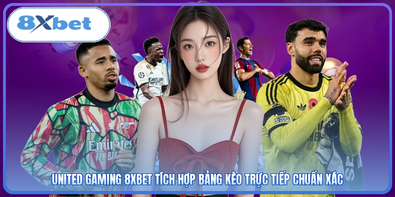 United Gaming 8XBET Tích Hợp Bảng Kèo Trực Tiếp Chuẩn Xác