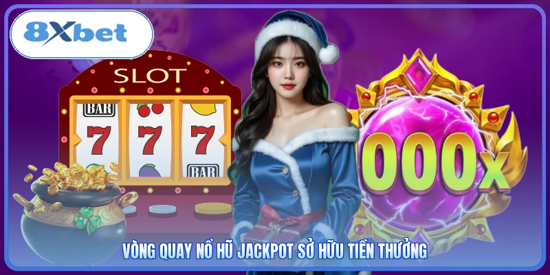 Vòng quay Nổ Hũ Jackpot sở hữu tiền thưởng
