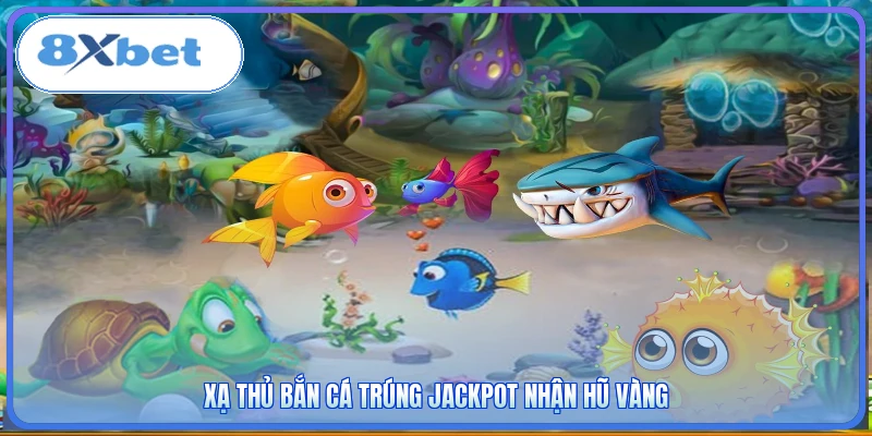 Xạ thủ Bắn Cá Trúng Jackpot nhận hũ vàng