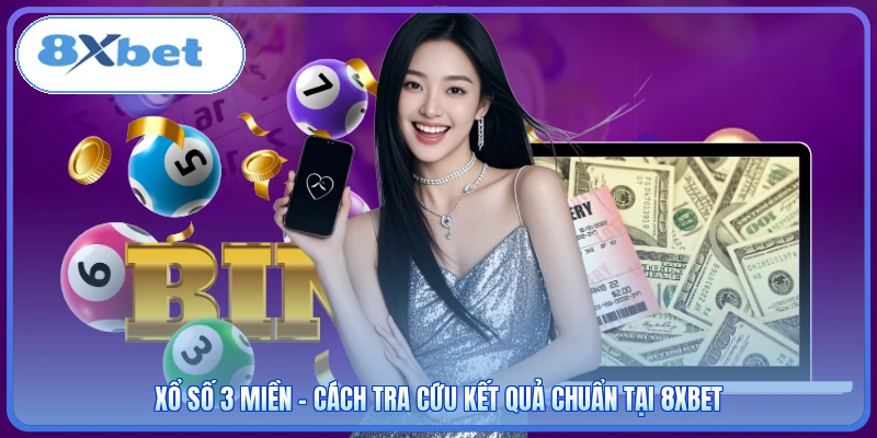 Xổ Số 3 Miền - Cách Tra Cứu Kết Quả Chuẩn Tại 8XBET
